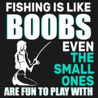 Fishing Is like Boobs Even The Small One Are Fun To Play With T-Shirt thumb 7