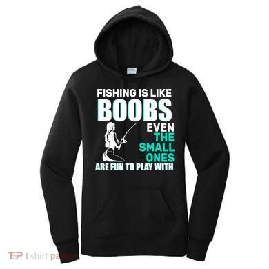 Fishing Is like Boobs Even The Small One Are Fun To Play With Women's Hoodie