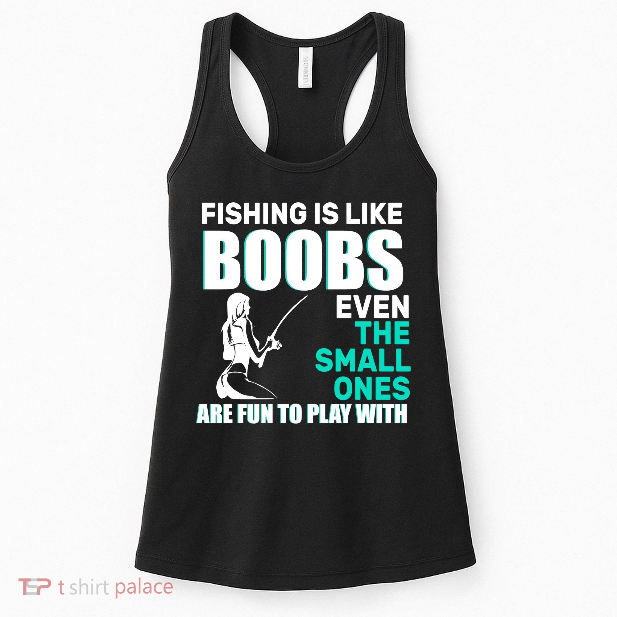 Fishing Is like Boobs Even The Small One Are Fun To Play With Women's Tank Top