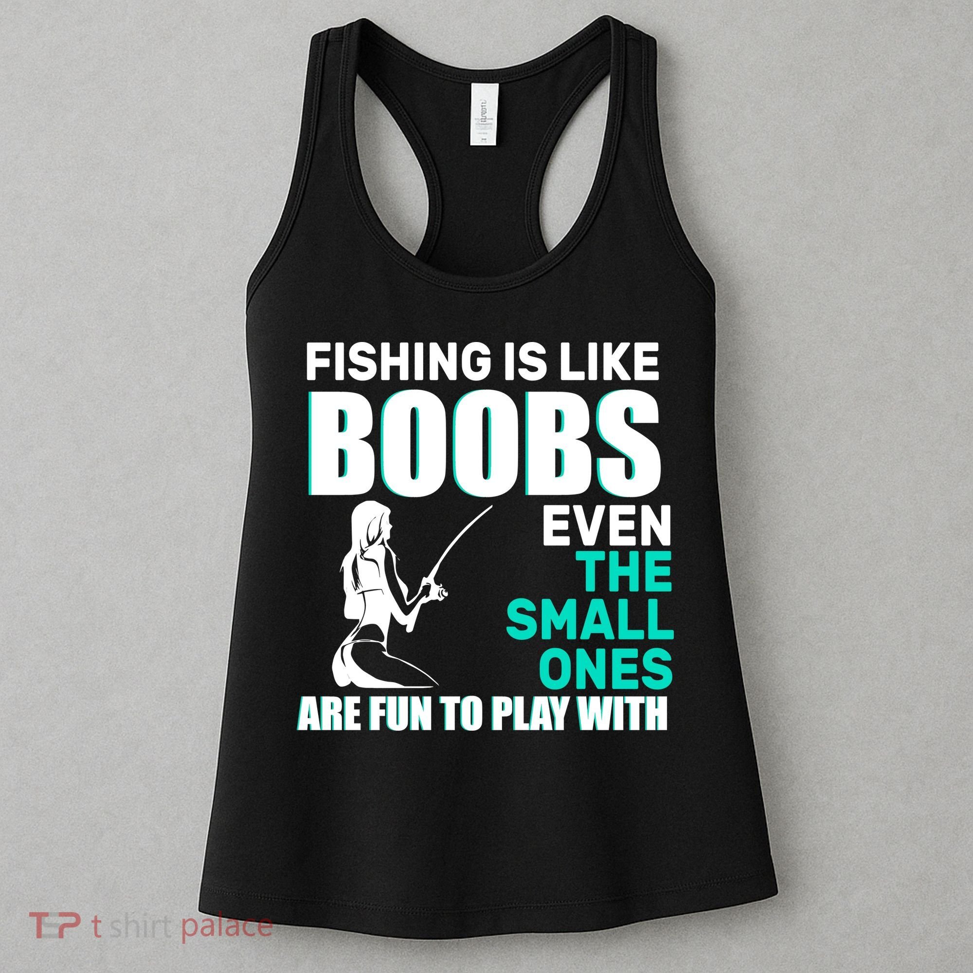 Fishing Is like Boobs Even The Small One Are Fun To Play With Women's Tank Top