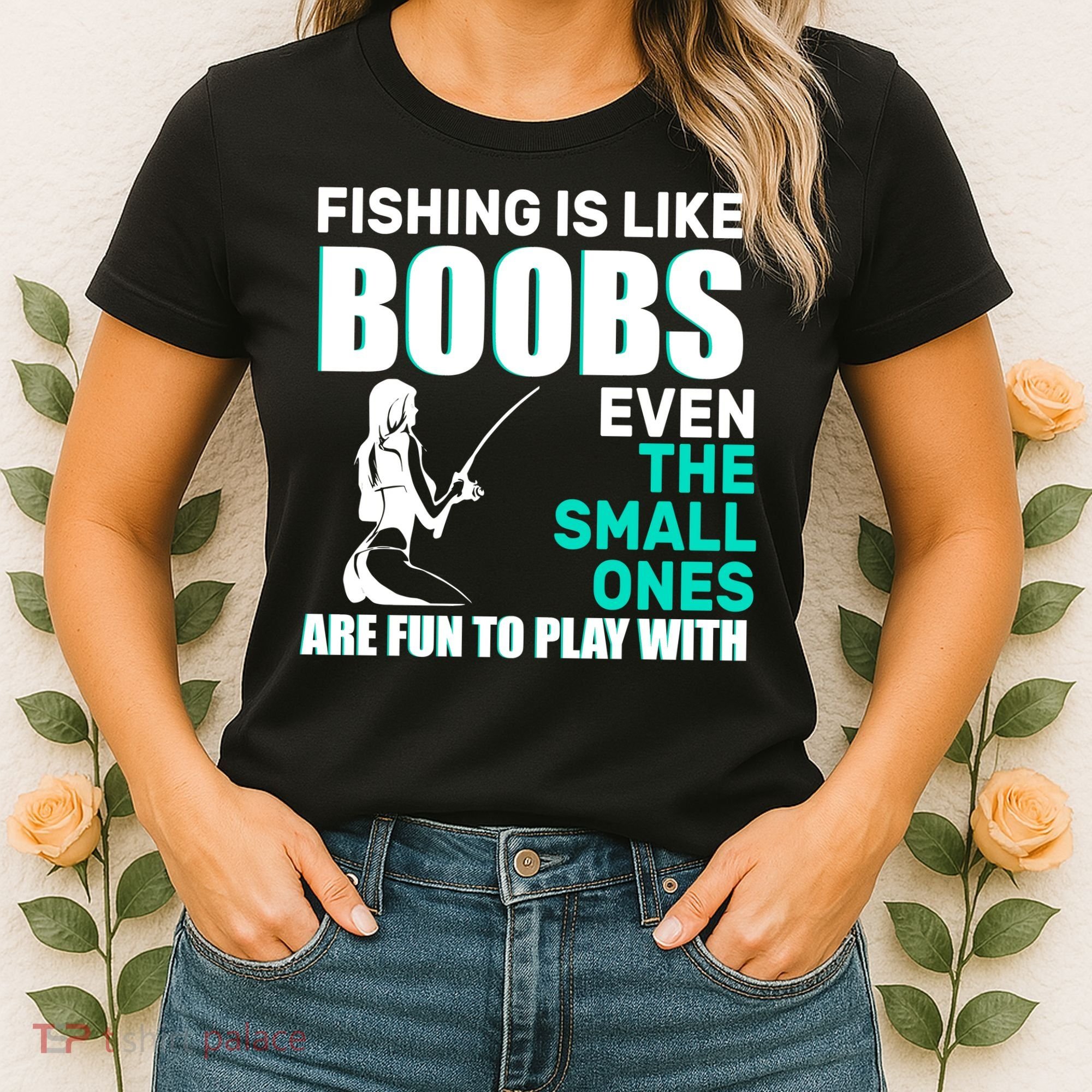 Fishing Is like Boobs Even The Small One Are Fun To Play With Women's T-Shirt