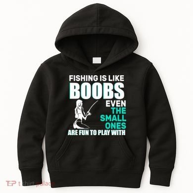 Fishing Is like Boobs Even The Small One Are Fun To Play With Kids Hoodie