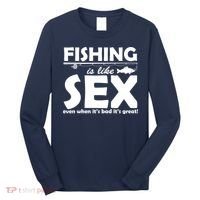 Fishing Is like Sex Long Sleeve Shirt thumb 0