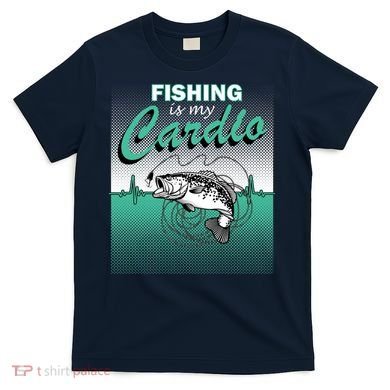 Fishing Is My Cardio T-Shirt