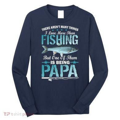 Fishing Papa There Aren't Many Things I Love More Long Sleeve Shirt