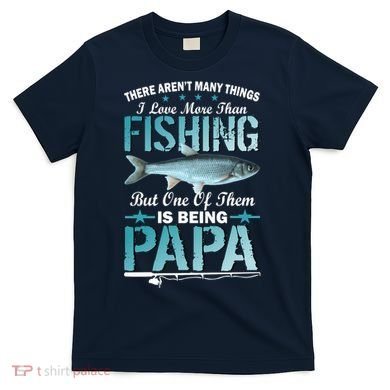 Fishing Papa There Aren't Many Things I Love More T-Shirt