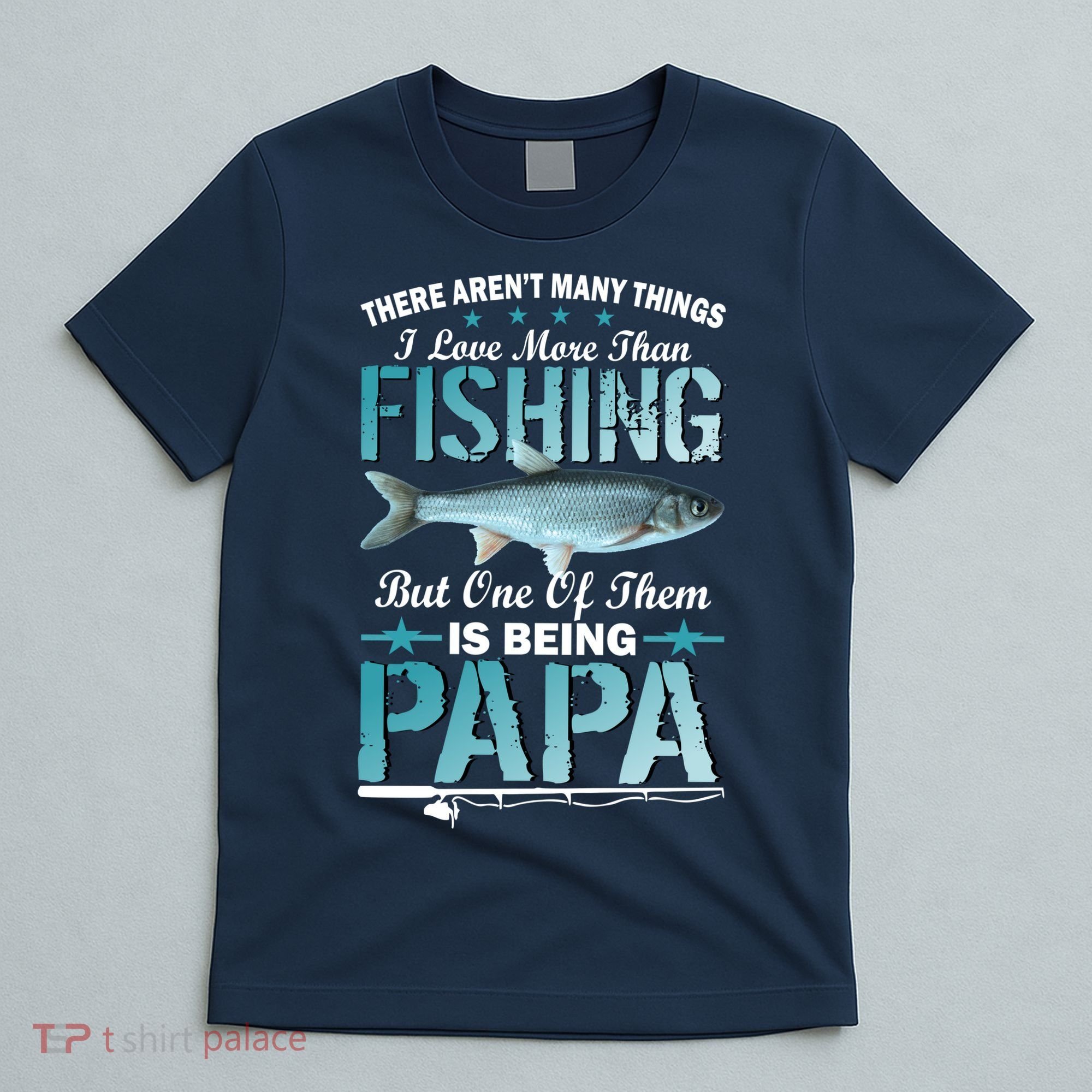 Fishing Papa There Aren't Many Things I Love More T-Shirt