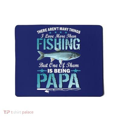 Fishing Papa There Aren't Many Things I Love More Mousepad