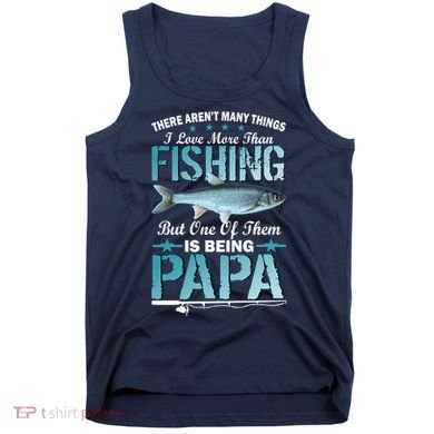 Fishing Papa There Aren't Many Things I Love More Tank Top