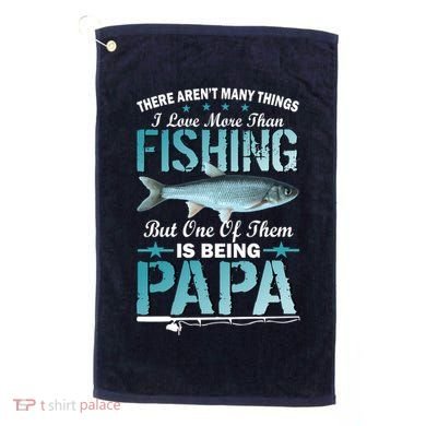 Fishing Papa There Aren't Many Things I Love More Golf Towel