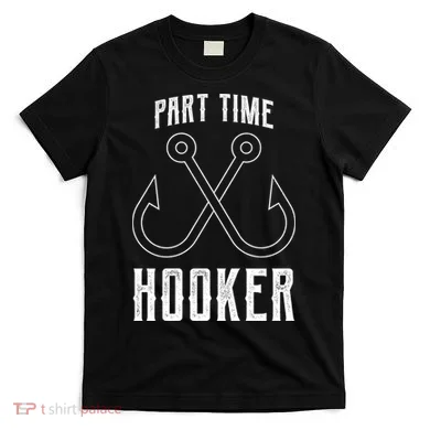 Fishing Part Time Hooker T-Shirt