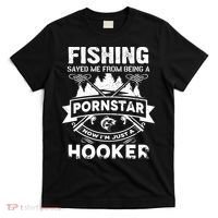 Fishing Saved Me From Being A Pornstar Now I'm Just A Hooker T-Shirt thumb 0