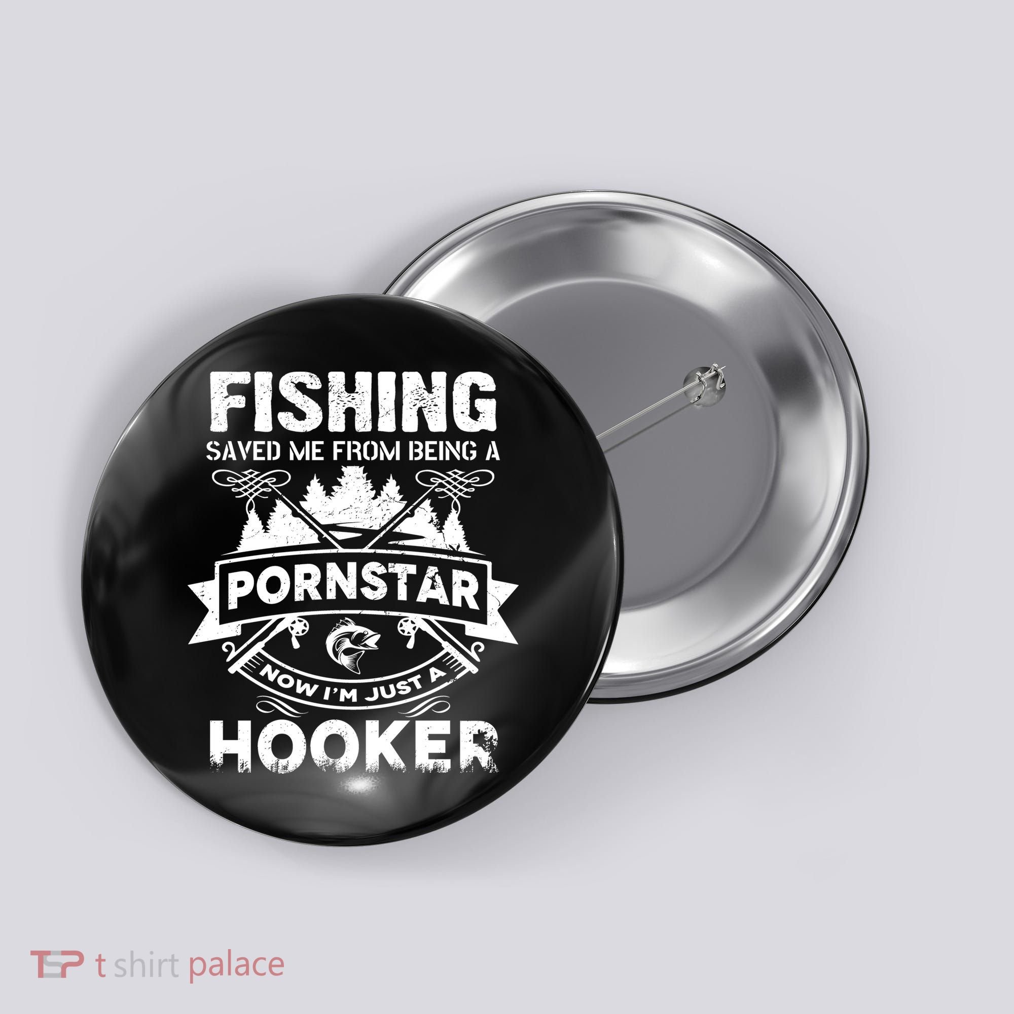 Fishing Saved Me From Being A Pornstar Now I'm Just A Hooker Button
