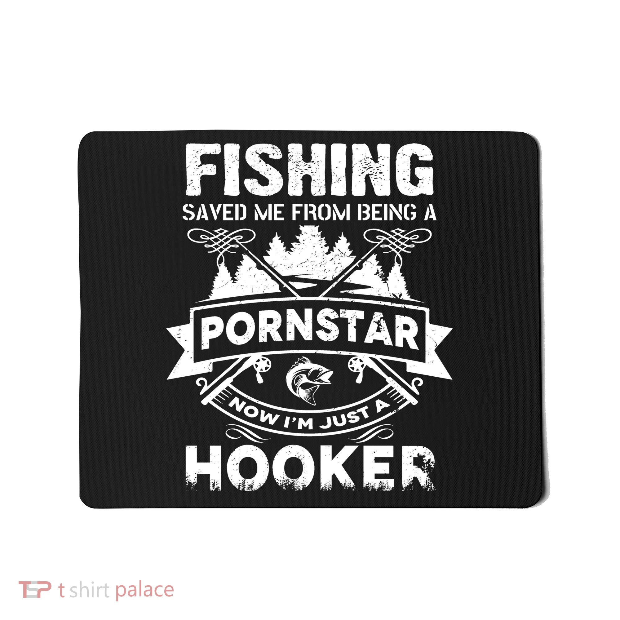 Fishing Saved Me From Being A Pornstar Now I'm Just A Hooker Mousepad
