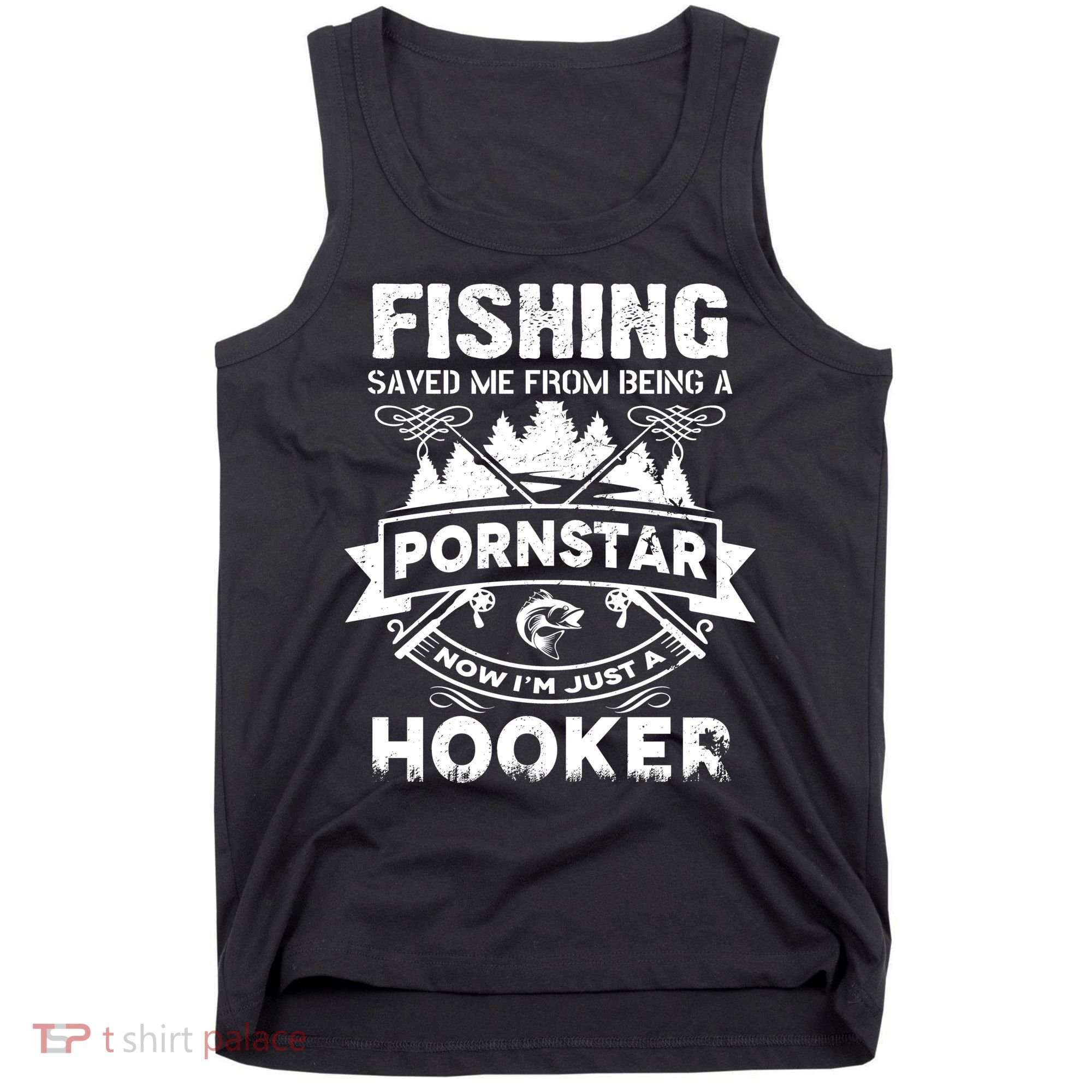 Fishing Saved Me From Being A Pornstar Now I'm Just A Hooker Tank Top
