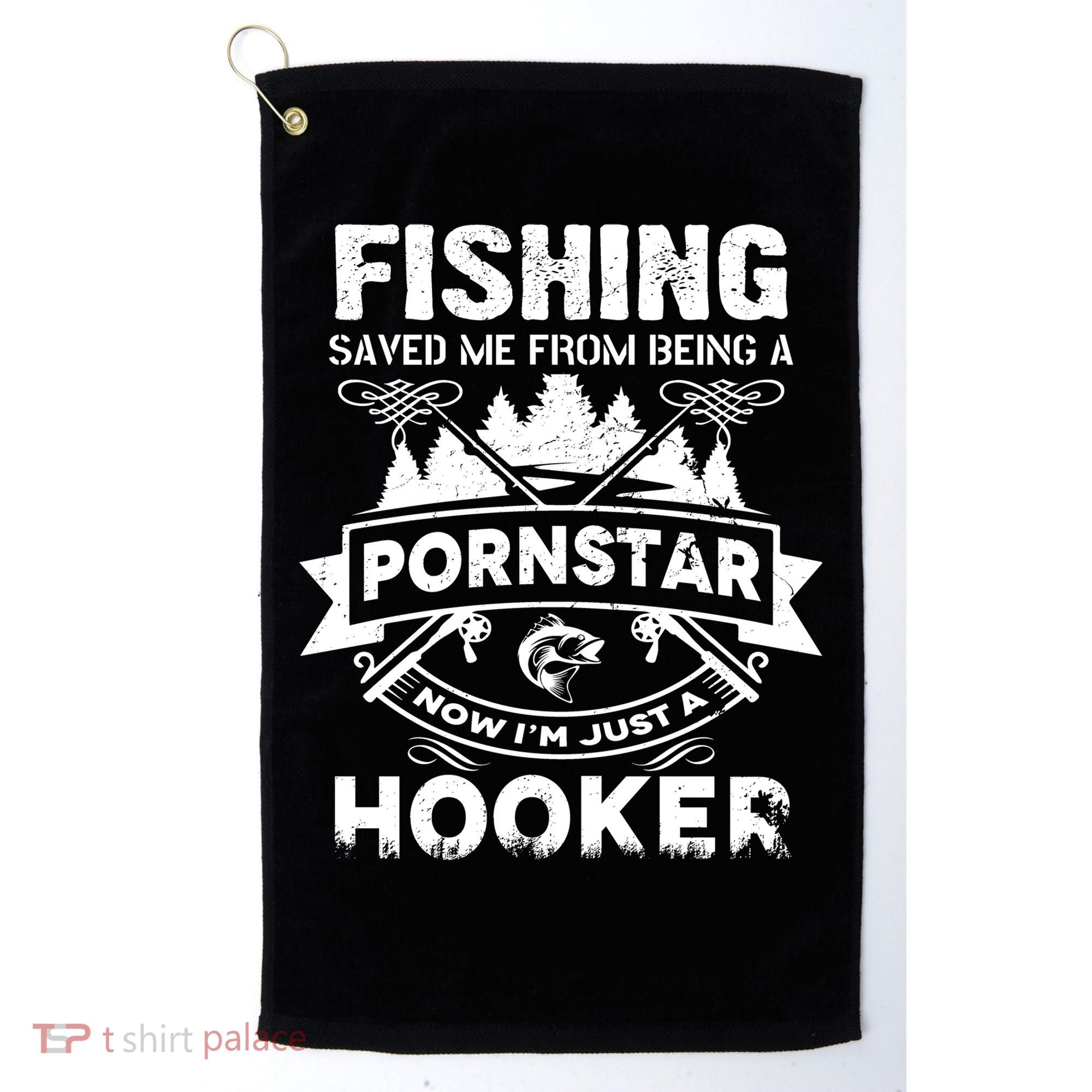 Fishing Saved Me From Being A Pornstar Now I'm Just A Hooker Golf Towel
