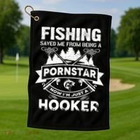 Fishing Saved Me From Being A Pornstar Now I'm Just A Hooker Golf Towel thumb 1