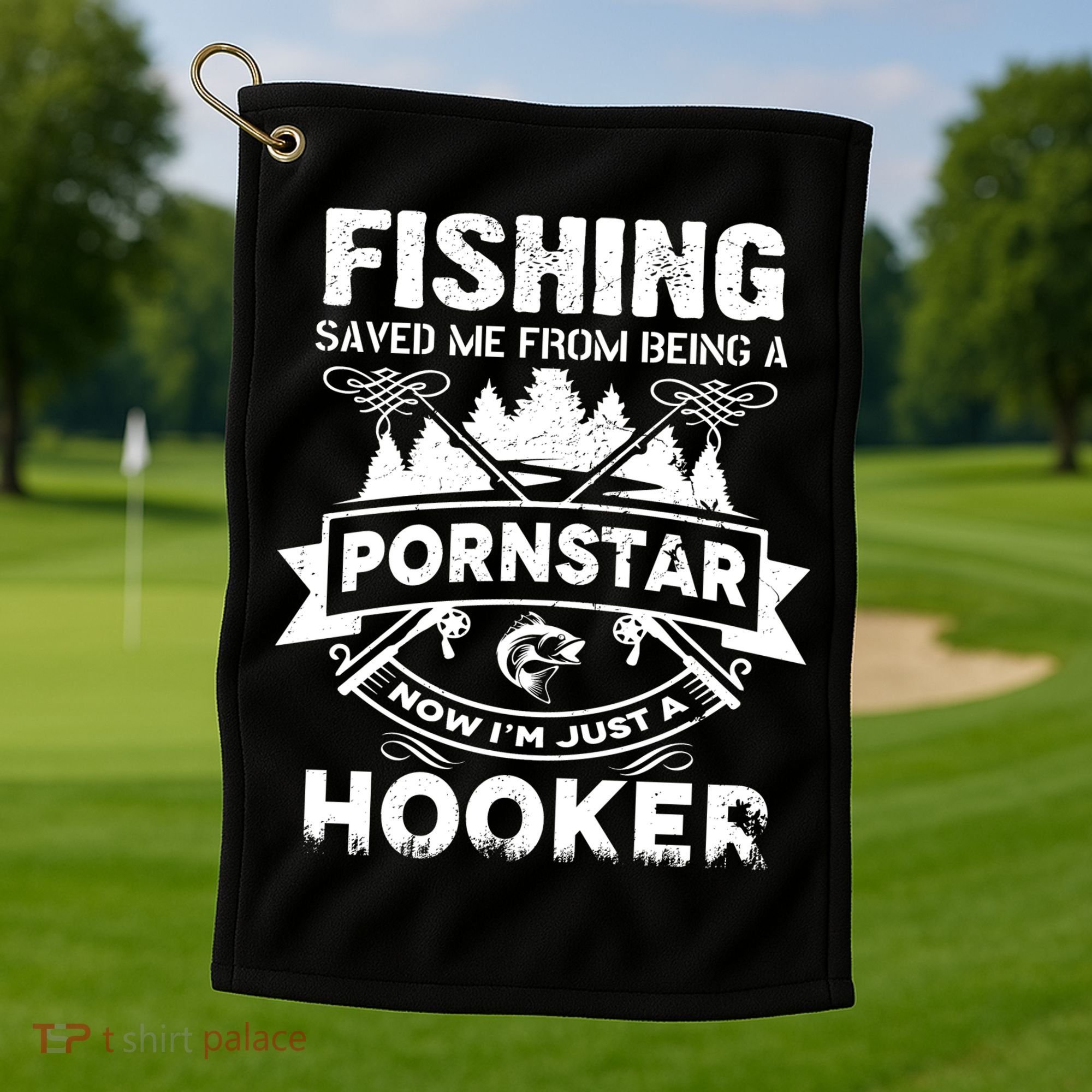 Fishing Saved Me From Being A Pornstar Now I'm Just A Hooker Golf Towel
