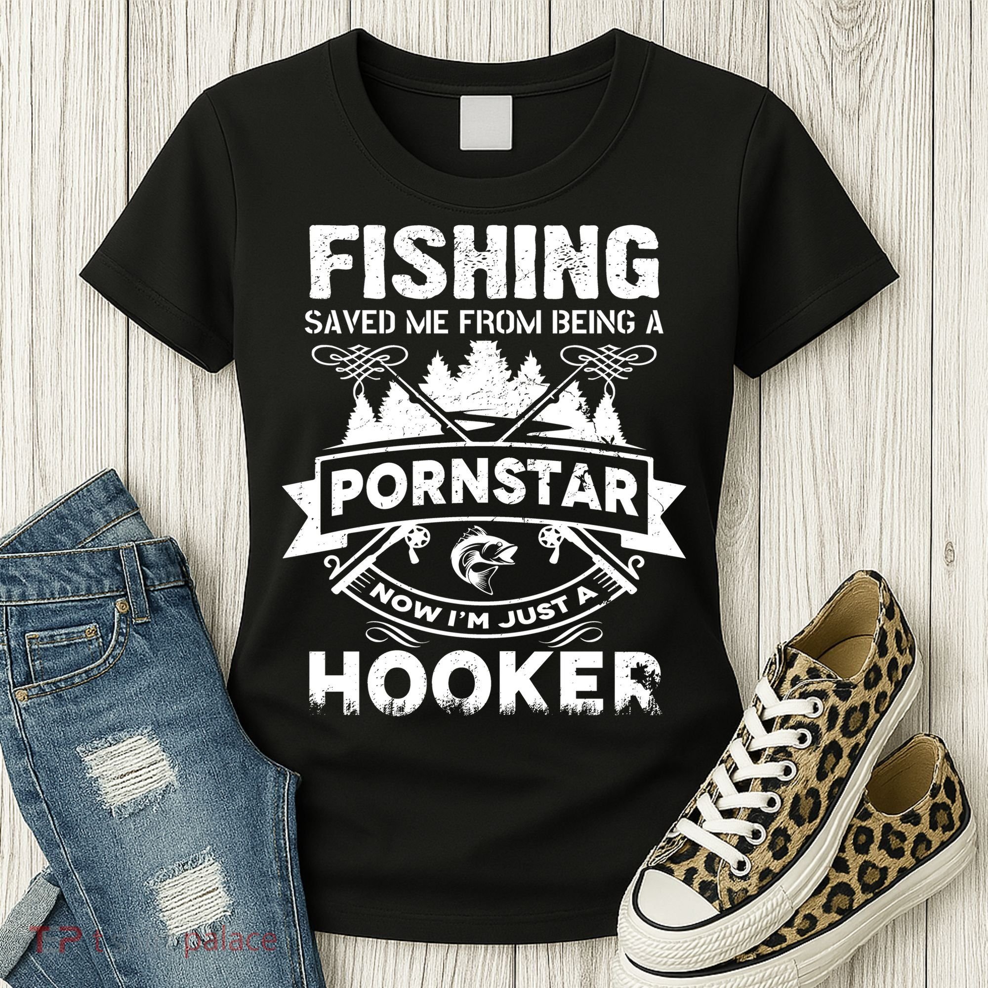 Fishing Saved Me From Being A Pornstar Now I'm Just A Hooker Women's T-Shirt