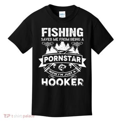 Fishing Saved Me From Being A Pornstar Now I'm Just A Hooker Kids T-Shirt