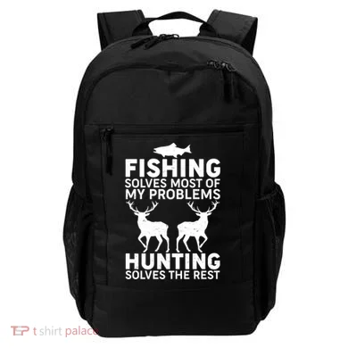 Fishing Solves Most Of My Problems Hunting Solves The Rest Backpack