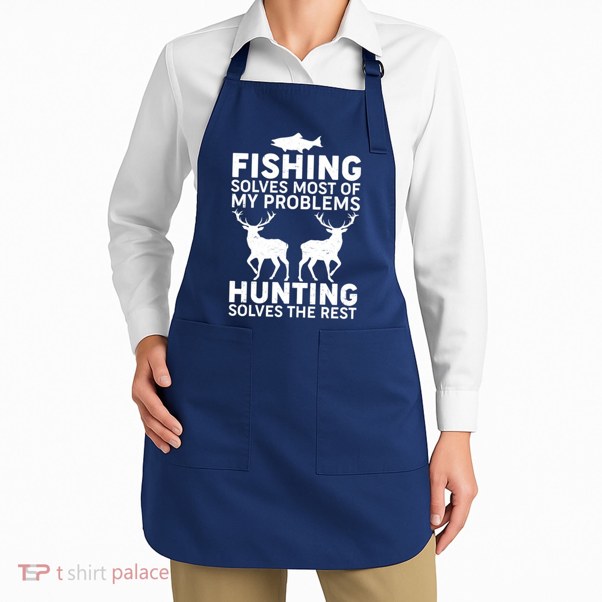 Fishing Solves Most Of My Problems Hunting Solves The Rest Apron