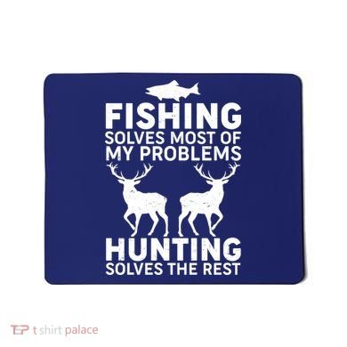 Fishing Solves Most Of My Problems Hunting Solves The Rest Mousepad