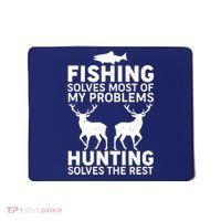 Fishing Solves Most Of My Problems Hunting Solves The Rest Mousepad thumb 0