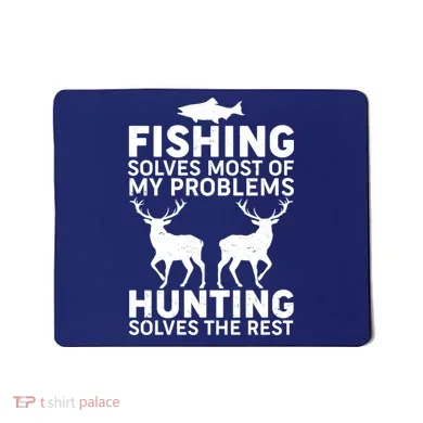 Fishing Solves Most Of My Problems Hunting Solves The Rest Mousepad