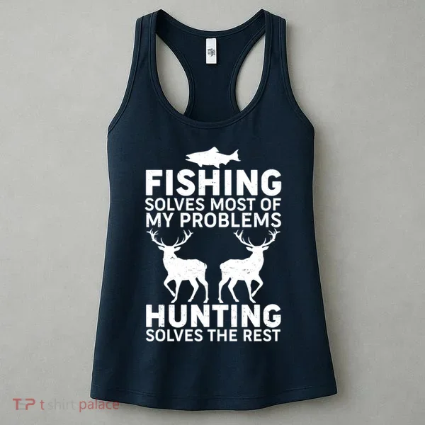 Fishing Solves Most Of My Problems Hunting Solves The Rest Women's Tank Top