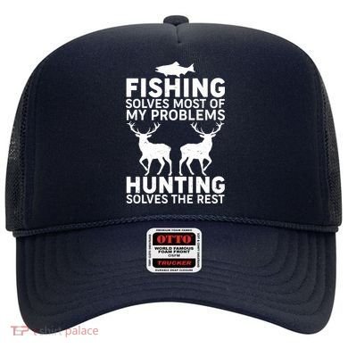 Fishing Solves Most Of My Problems Hunting Solves The Rest Hat