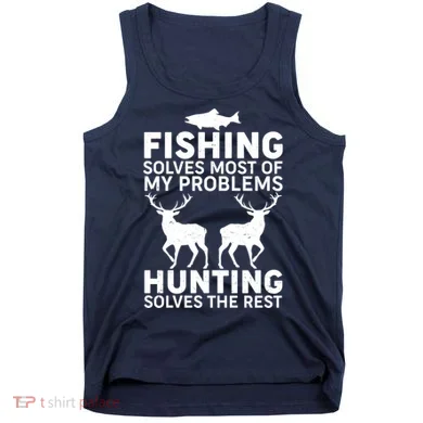 Fishing Solves Most Of My Problems Hunting Solves The Rest Tank Top