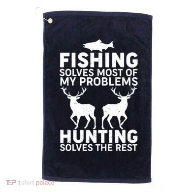 Fishing Solves Most Of My Problems Hunting Solves The Rest Golf Towel