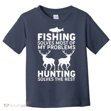 Fishing Solves Most Of My Problems Hunting Solves The Rest Toddler T-Shirt