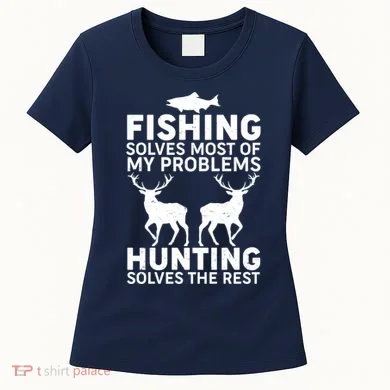 Fishing Solves Most Of My Problems Hunting Solves The Rest Women's T-Shirt