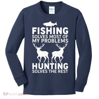 Fishing Solves Most Of My Problems Hunting Solves The Rest Kids Long Sleeve Shirt