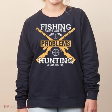 Fishing Solves Most Problems Hunting Solves The Rest Women's Sweatshirt