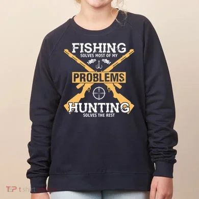 Fishing Solves Most Problems Hunting Solves The Rest Women's Sweatshirt