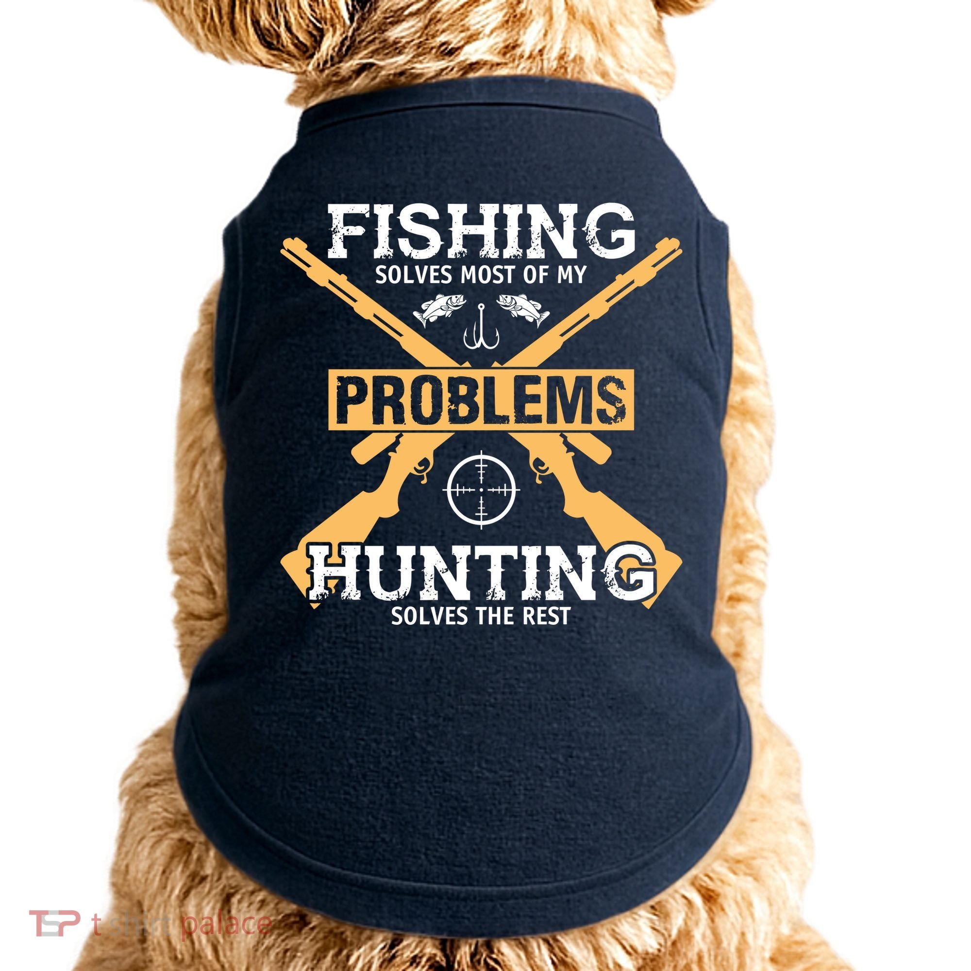Fishing Solves Most Problems Hunting Solves The Rest Doggie Tank