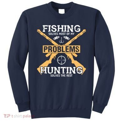 Fishing Solves Most Problems Hunting Solves The Rest Sweatshirt