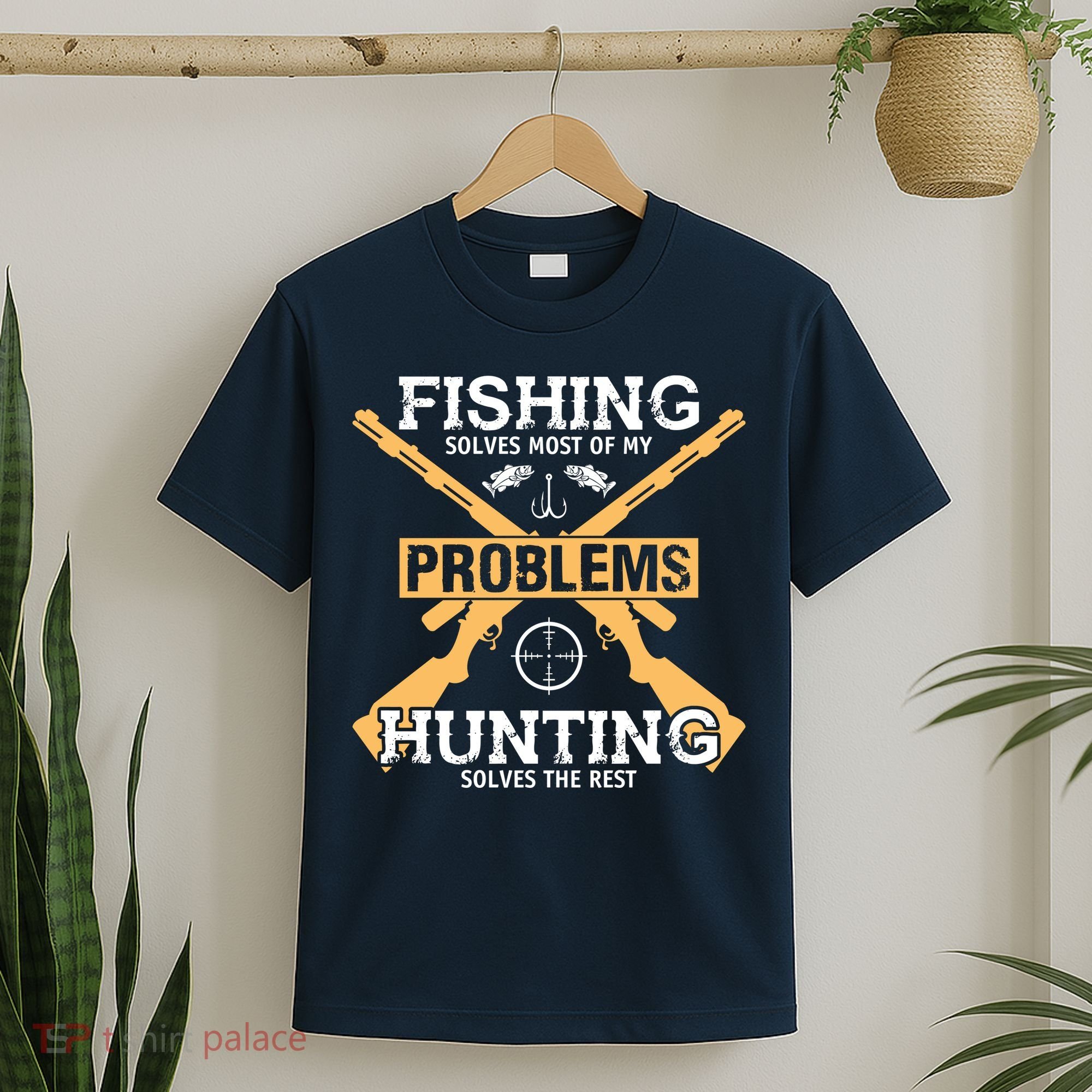 Fishing Solves Most Problems Hunting Solves The Rest T-Shirt