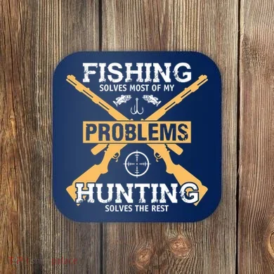 Fishing Solves Most Problems Hunting Solves The Rest Coaster
