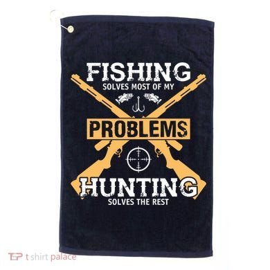 Fishing Solves Most Problems Hunting Solves The Rest Golf Towel