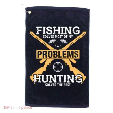 Fishing Solves Most Problems Hunting Solves The Rest Golf Towel