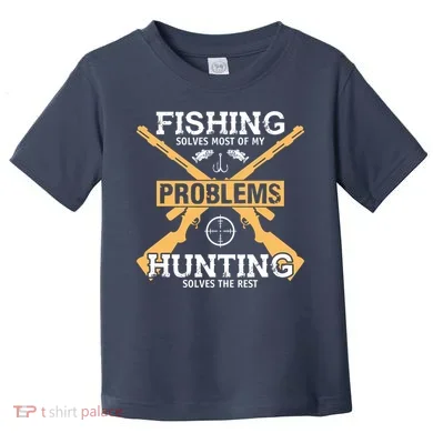 Fishing Solves Most Problems Hunting Solves The Rest Toddler T-Shirt