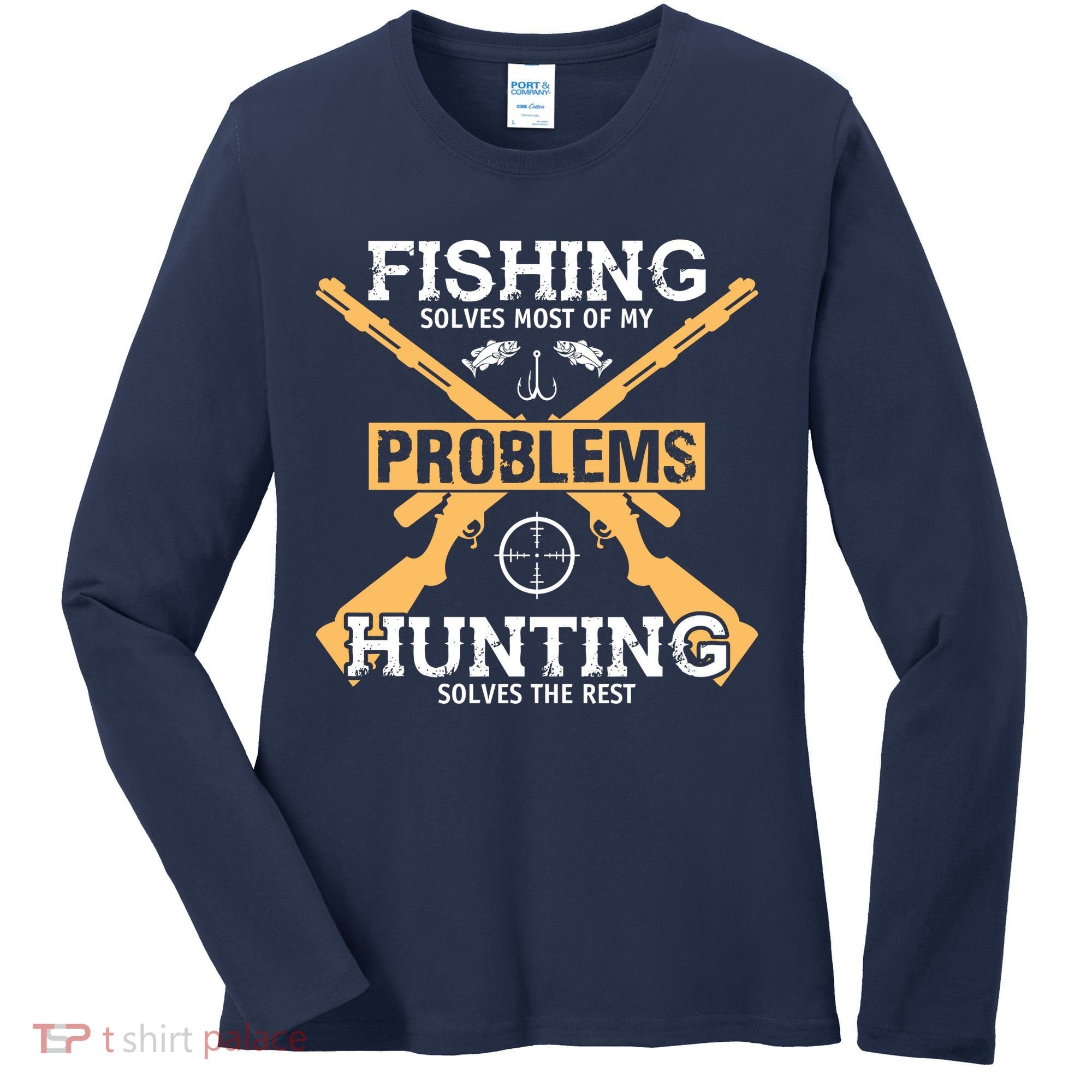 Fishing Solves Most Problems Hunting Solves The Rest Women's Long Sleeve Shirt