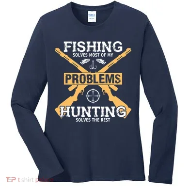 Fishing Solves Most Problems Hunting Solves The Rest Women's Long Sleeve Shirt