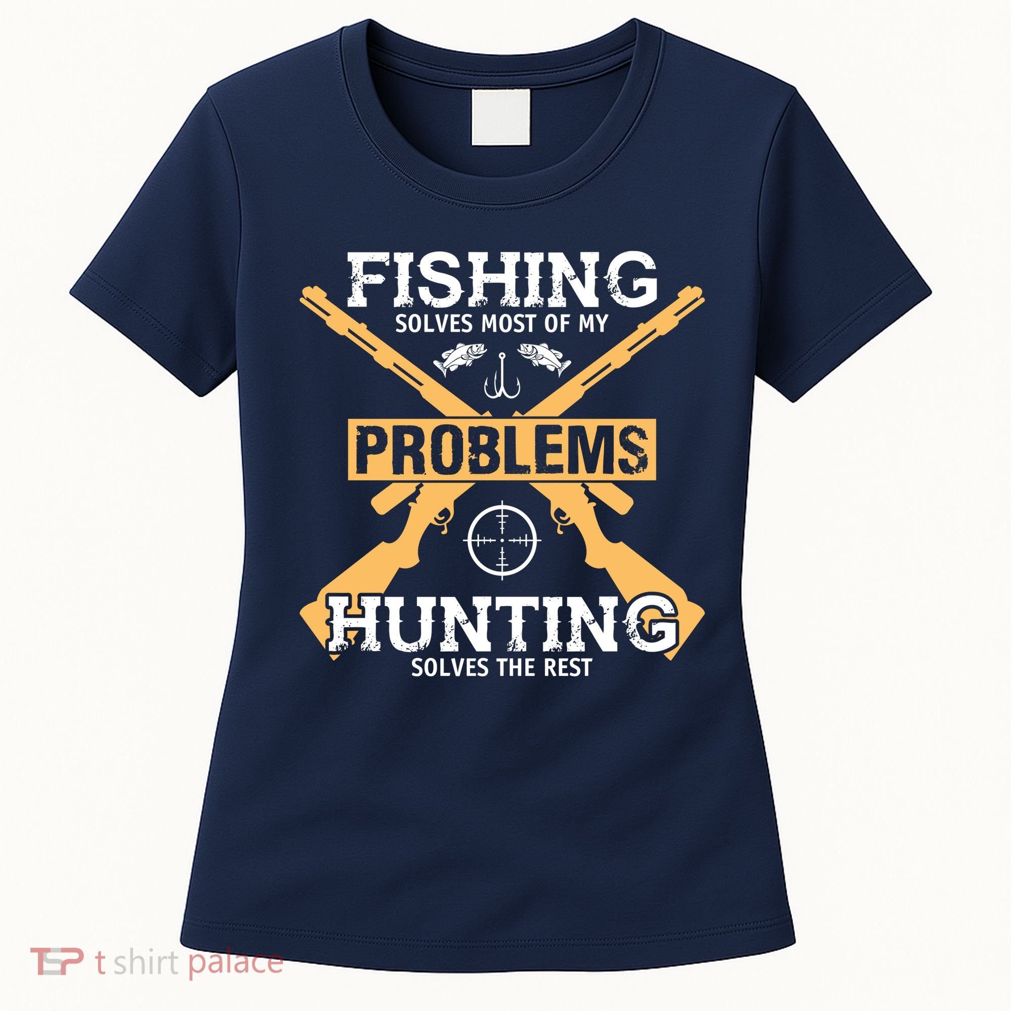 Fishing Solves Most Problems Hunting Solves The Rest Women's T-Shirt
