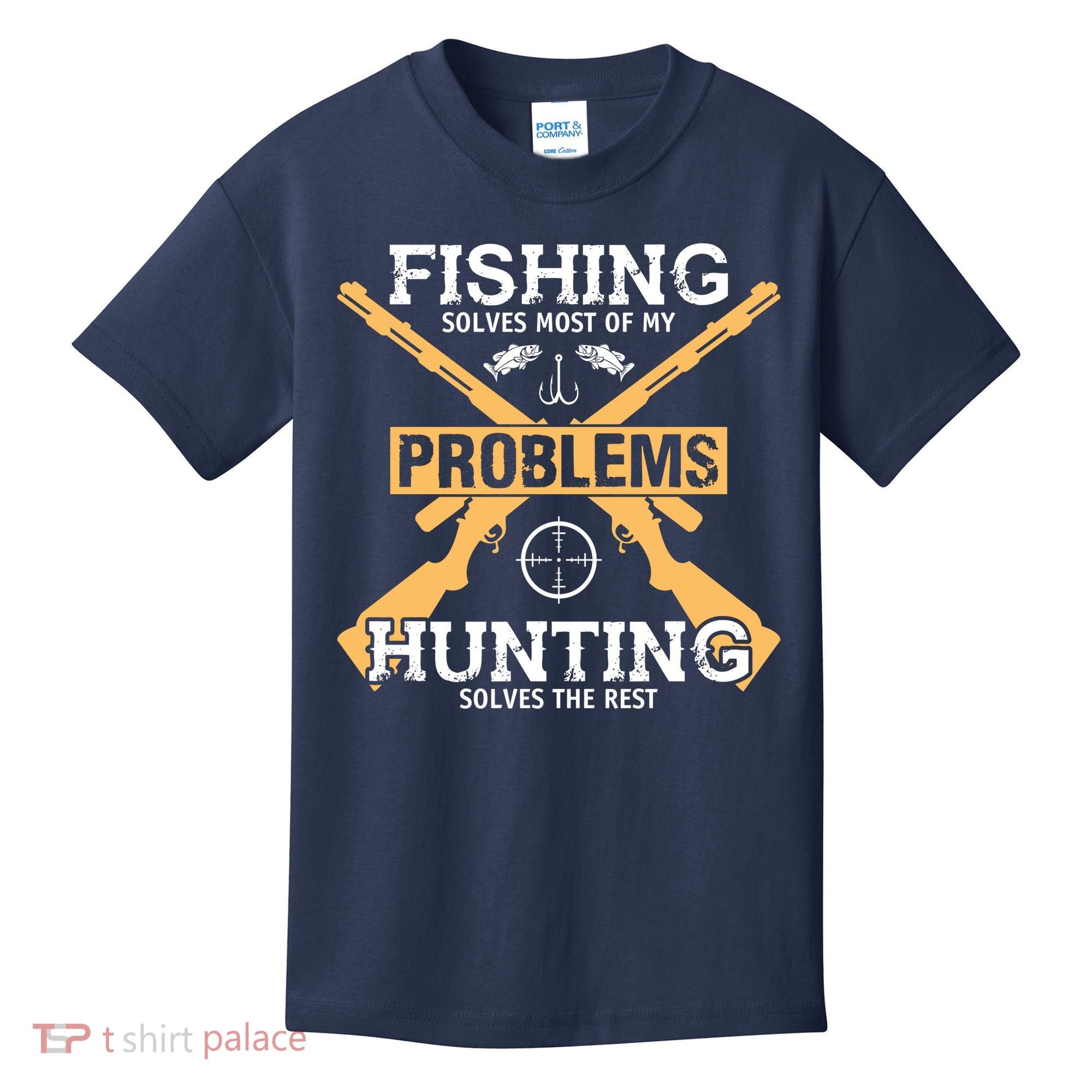 Fishing Solves Most Problems Hunting Solves The Rest Kids T-Shirt