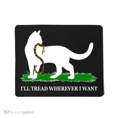 Funny Ill Tread Wherever I Want Cat Vs Tread On Me Snake Mousepad